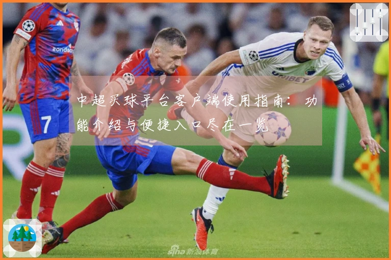 中超买球平台客户端使用指南:功能介绍与便捷入口尽在一览