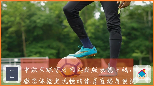 中欧买球官方网站新版功能上线，邀您体验更流畅的体育直播与便捷操作