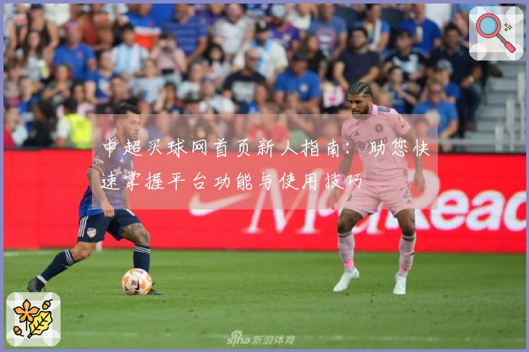 中超买球网首页新人指南：助您快速掌握平台功能与使用技巧
