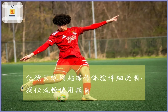亿德买球网站操作体验详细说明，提供流畅使用指南